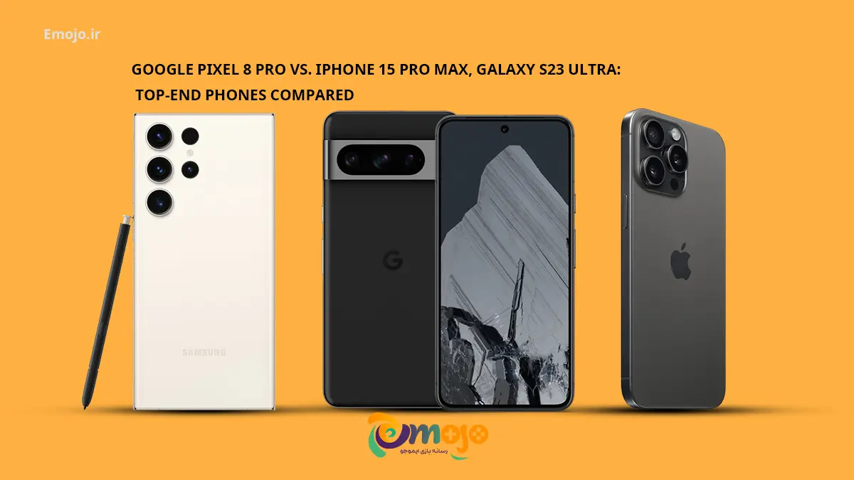 مقایسه سه گوشی رده بالا Google Pixel 8 Pro، iPhone 15 Pro Max و Galaxy S23 Ultra